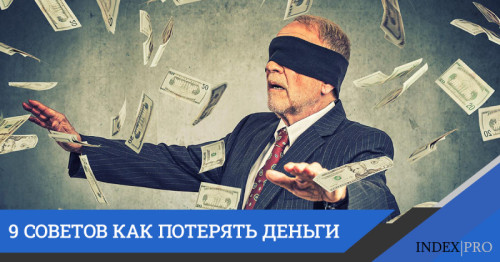 Есть 9 умненьких советов, как деньги потерять. Давайте их изучим, чтобы на грабли те же второй раз не наступать